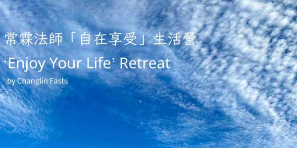 ‘Enjoy Your Life’ Retreat by Changlin Fashi